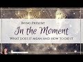 Being present in the moment - What does it mean