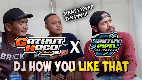 DJ HOW YOU LIKE THAT SPECIAL PERFORM GATHUT KOCO FEAT DJ TOPENG