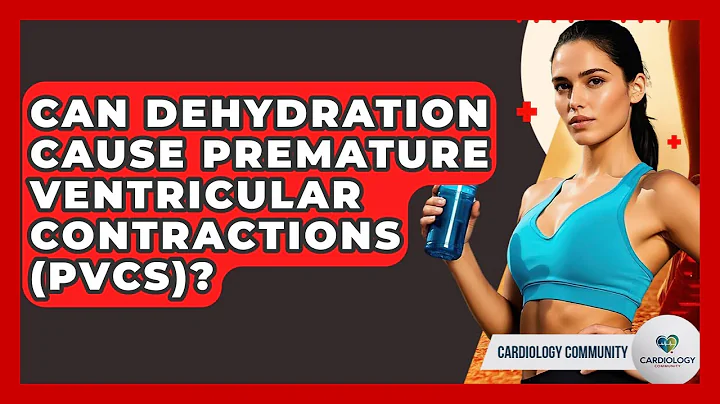 Can Dehydration Cause Premature Ventricular Contractions (PVCs)? - Cardiology Community