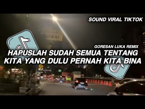 DJ HAPUSLAH SUDAH SEMUA TENTANG KITA YANG DULU PERNAH KITA BINA || GORESAN LUKA REMIX VIRAL TIKTOK 🔥