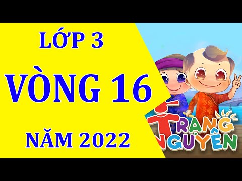 Video VÒNG 16, TRẠNG NGUYÊN TIẾNG VIỆT LỚP 3 NĂM 2022 - YouTube