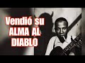 El artista que vendio SU ALMA AL DIABLO - Robert Johnson