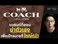 COACH แบรนด์ที่ยอม ฆ่าตัวเอง เพื่อเป้าหมายที่ ใหญ่กว่า !? | EP.182