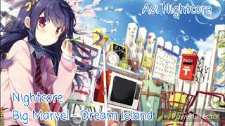 Nightcore ⇢ Dream Island (Big Marvel ft. Lawrence Park, Ni/Co)