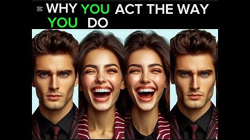 WHY YOU ACT THE WAY YOU DO