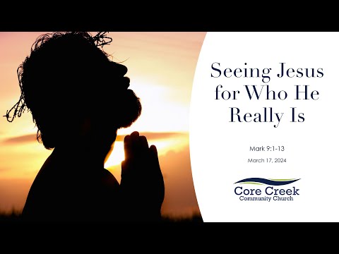 Seeing Jesus for Who He Really Is - Mark 9:1-13