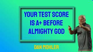 ✝️ Your test score is A+ before Almighty God - Dan Mohler