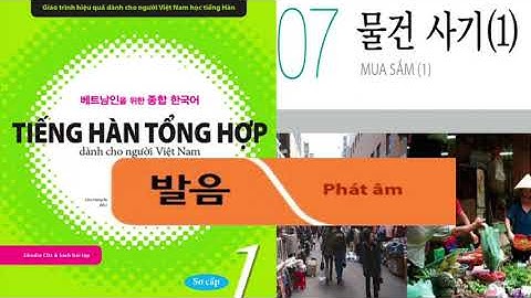[PHÁT ÂM - 발음] ITIẾNG HÀN TỔNG HỢP SƠ CẤP 1 I BÀI 7- 물건 사기 (1)