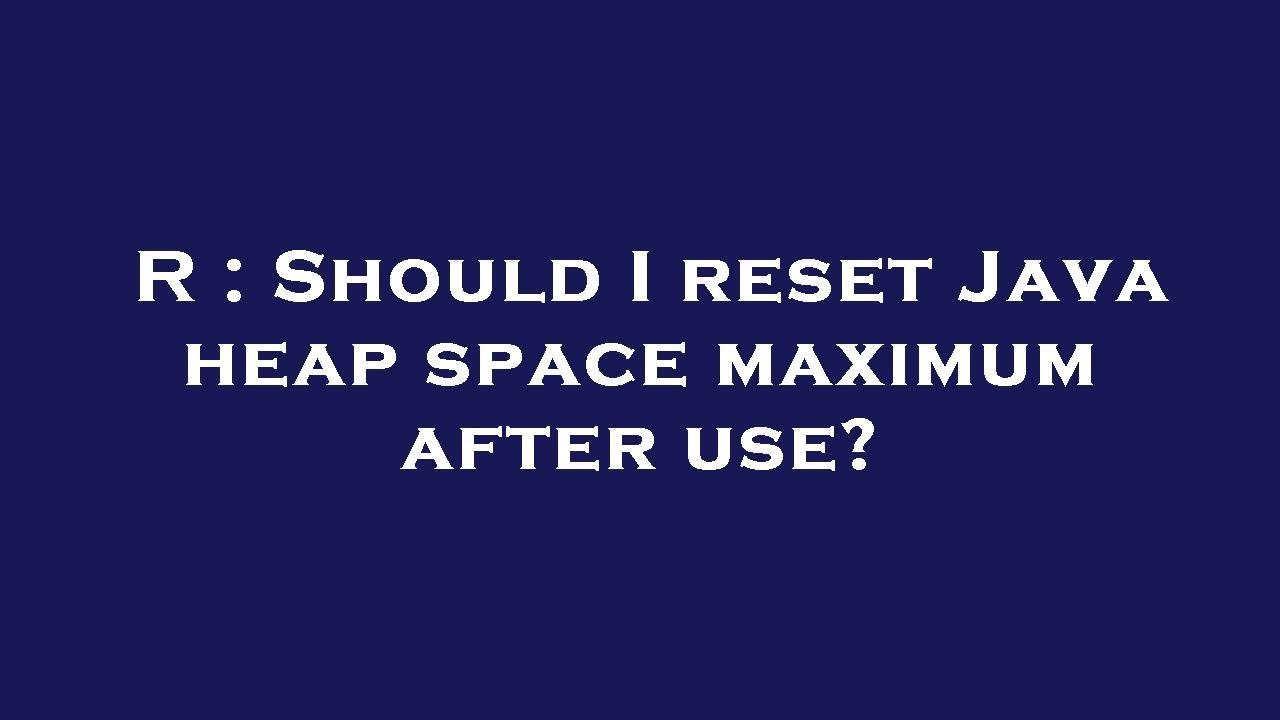 R : Should I reset Java heap space maximum after use? - YouTube
