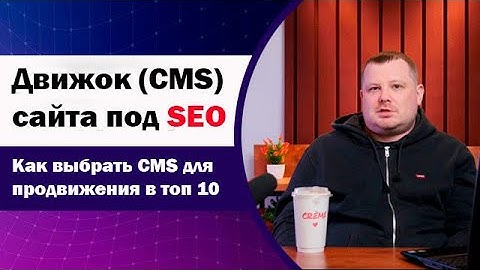 Как выбрать CMS для SEO продвижения сайта в ТОП 10