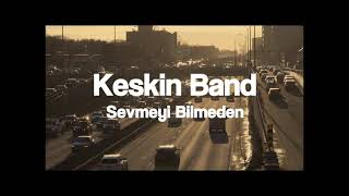 Keskin Band - Sevmeyi Bilmeden Official Lyric Video