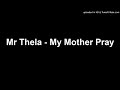 Mr Thela - My Mother Pray