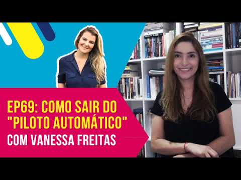 EP69: Como sair do “piloto automático”, com Vanessa Freitas