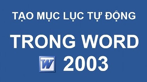 Hướng dẫn cách làm mục lục TỰ ĐỘNG trong Word 2003