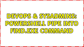 DevOps & SysAdmins: PowerShell pipe into find.exe command