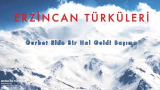 Gurbet Elde Bir Hal Geldi Başıma [Erzincan Türküleri © 2010 Kalan Müzik]