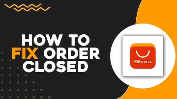 How To Fix AliExpress Order Closed (Quick & Easy)
