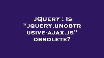 jQuery : Is "jquery.unobtrusive-ajax.js" obsolete?