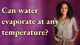 Can water evaporate at any temperature?