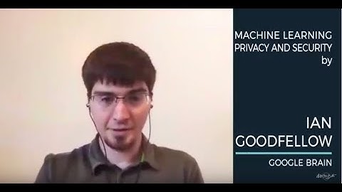 Ian Goodfellow- Machine Learning Privacy and Security AIWTB 2017