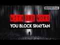 THIS ONE WORD WILL BLOCK SHAYTAN IN YOUR LIFE