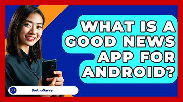 What Is A Good News App For Android? - Be App Savvy