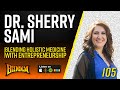 Dr. Sherry Sami - Blending Holistic Medicine And Entrepreneurship
