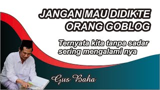 Gus Baha: Jangan Mau Didikte Orang Bodoh. Tanpa sadar kita sering melakukannya