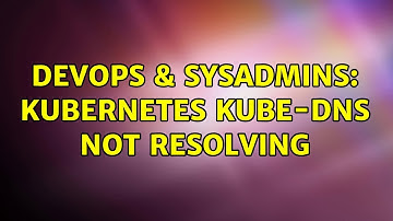 DevOps & SysAdmins: Kubernetes kube-dns not resolving (2 Solutions!!)