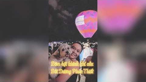 Đêm hội khinh khí cầu tại Đồi Dương Phan Thiết cùng Mẹ&Mic ngắm khinh khí cầu lớn dần nào.