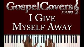 ♫ I GIVE MYSELF AWAY (William McDowell) - gospel piano cover ♫ chords