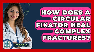How Does A Circular Fixator Heal Complex Fractures? - Orthopedic Support Network