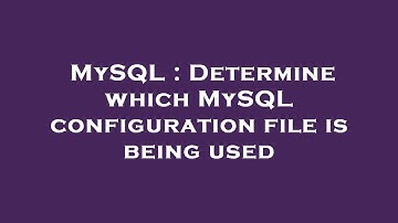 MySQL : Determine which MySQL configuration file is being used