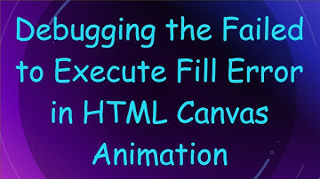 Debugging the Failed to Execute Fill Error in HTML Canvas Animation