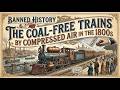 Banned History: The Coal-Free Trains Powered by Compressed Air in the 1800s