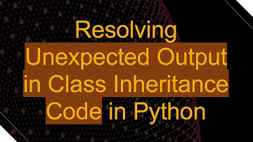 Resolving Unexpected Output in Class Inheritance Code in Python
