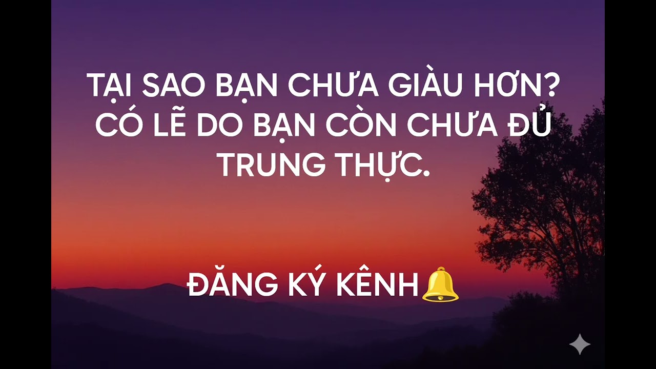 TẠI SAO BẠN CHƯA GIÀU HƠN? CÓ LẼ DO BẠN CÒN CHƯA ĐỦ TRUNG THỰC. 