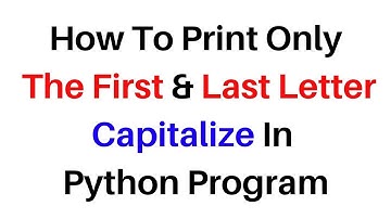 Print Get First and Last Letter Of String Python  .py Tutorial