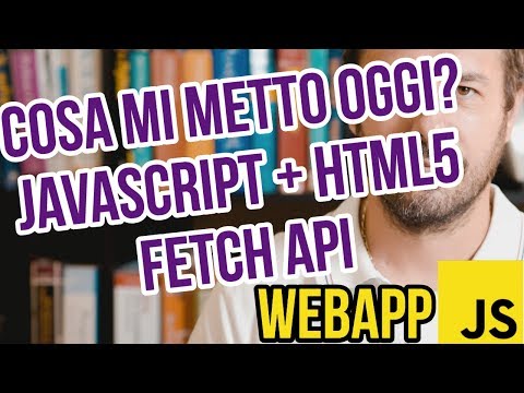 WEBAPP JAVASCRIPT + HTML5 + FETCH API: COSA MI METTO OGGI?