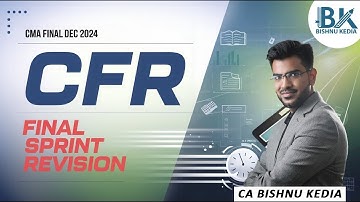 CMA Final Dec 24 | Corporate Financial Reporting (CFR) | Final Sprint Revision Part 1 | Bishnu Kedia