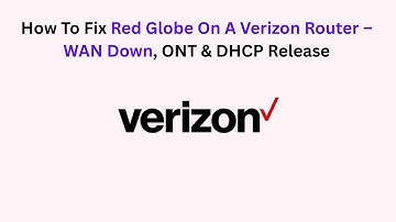 How To Fix Red Globe On A Verizon Router – WAN Down, ONT & DHCP Release