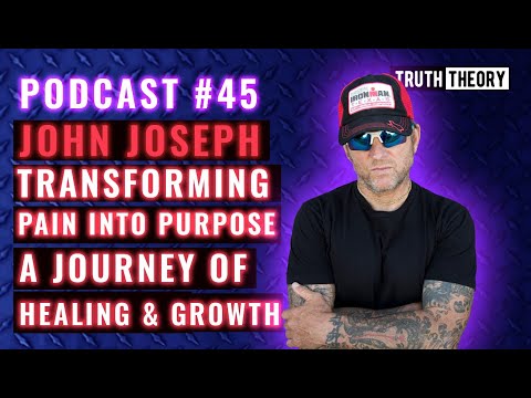 Transforming Pain Into Purpose A Journey Of Healing And Growth -John Joseph: Truth Theory Podcast 45