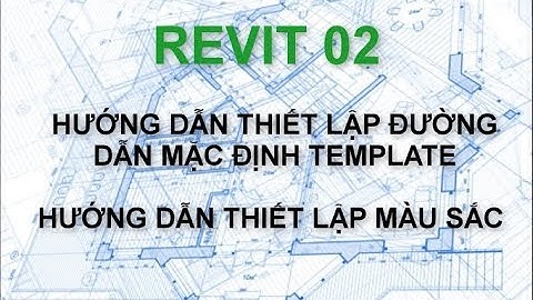 REVIT 2019 | THIẾT LẬP ĐƯỜNG DẪN TEMPLATE MẶC ĐỊNH VÀ ĐỔI MÀU BACKGROUND
