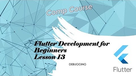 Flutter -- Beginner Lectures - Debugging - Part 13 of 16