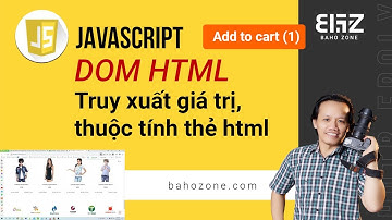 DOM HTML - Cách lấy nội dung, thuộc tính của thẻ html - Addtocart js - phần 1
