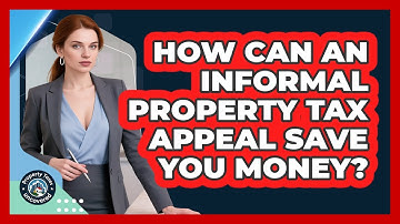 How Can An Informal Property Tax Appeal Save You Money? - Property Taxes Uncovered