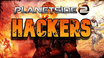 HACKERS IN PLANETSIDE 2