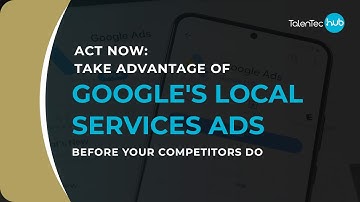 Act Now: Take Advantage of Google’s Local Services Ads Before Your Competitors Do!