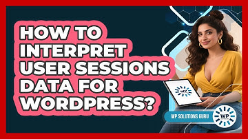 How To Interpret User Sessions Data For WordPress?