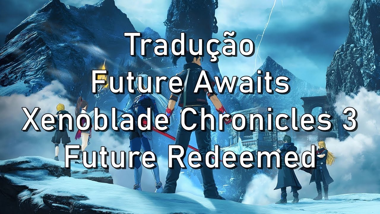 Tradução: Future Awaits, Xenoblade Chronicles 3: Future Redeemed (tema de  encerramento) 